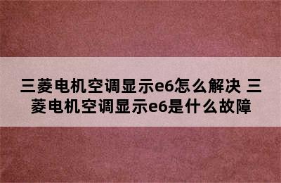 三菱电机空调显示e6怎么解决 三菱电机空调显示e6是什么故障